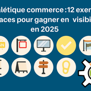 Exemples de signalétique commerciale pour commerces en 2025 : enseignes, kakémonos, vitrines et panneaux pour améliorer la visibilité"